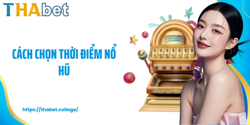 cách chọn thời điểm nổ hũ