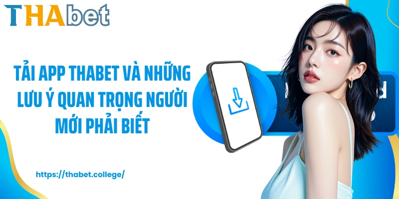 Tải app Thabet và những lưu ý quan trọng người mới phải biết